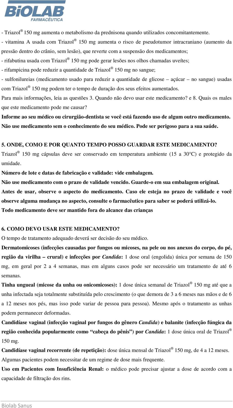 com Triazol 150 mg pode gerar lesões nos olhos chamadas uveítes; - rifampicina pode reduzir a quantidade de Triazol 150 mg no sangue; - sulfonilureias (medicamento usado para reduzir a quantidade de