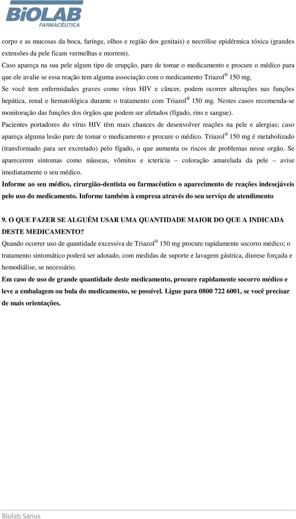 Se você tem enfermidades graves como vírus HIV e câncer, podem ocorrer alterações nas funções hepática, renal e hematológica durante o tratamento com Triazol 150 mg.