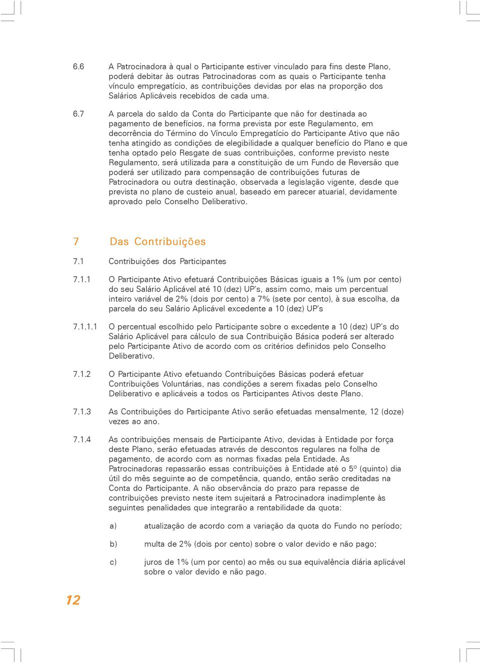 7 A parcela do saldo da Conta do Participante que não for destinada ao pagamento de benefícios, na forma prevista por este Regulamento, em decorrência do Término do Vínculo Empregatício do