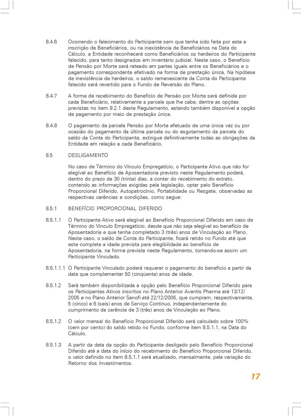 Neste caso, o Benefício de Pensão por Morte será rateado em partes iguais entre os Beneficiários e o pagamento correspondente efetivado na forma de prestação única.