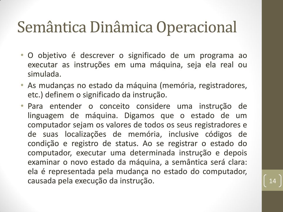 Digamos que o estado de um computador sejam os valores de todos os seus registradores e de suas localizações de memória, inclusive códigos de condição e registro de status.