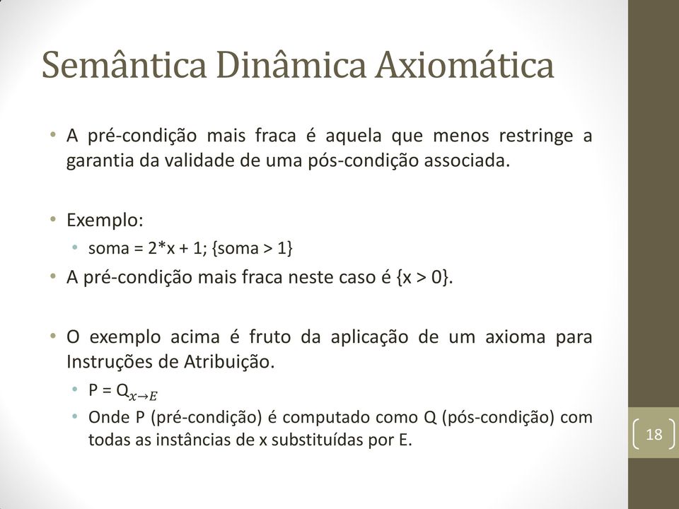 Exemplo: soma = 2*x + 1; {soma > 1} A pré-condição mais fraca neste caso é {x > 0}.