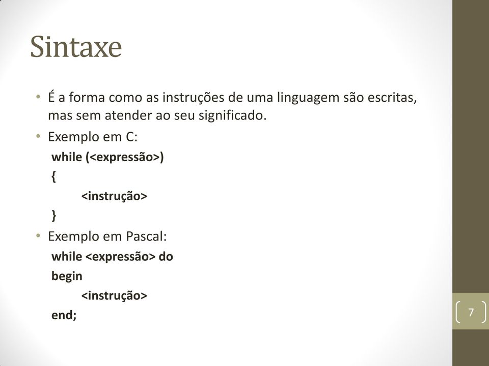 Exemplo em C: while (<expressão>) { } <instrução>