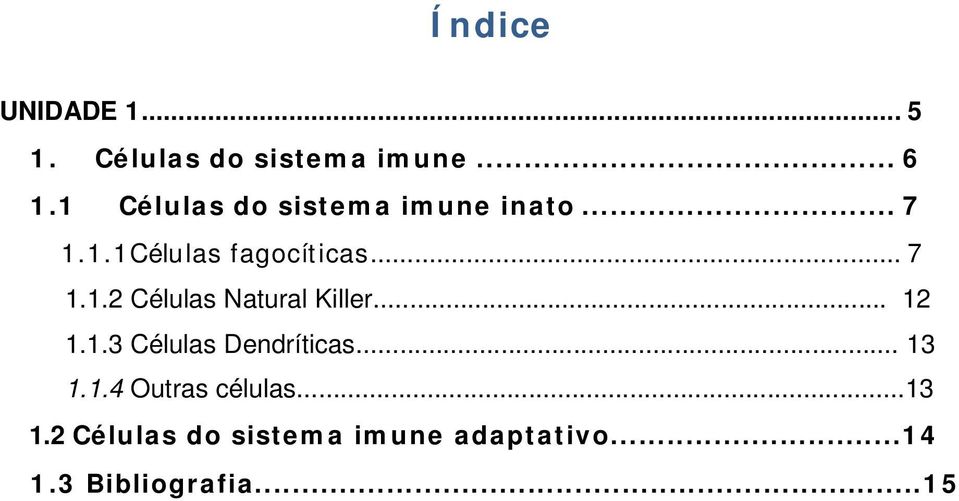 .. 12 1.1.3 Células Dendríticas... 13 1.1.4 Outras células...13 1.2 Células do sistema imune adaptativo.