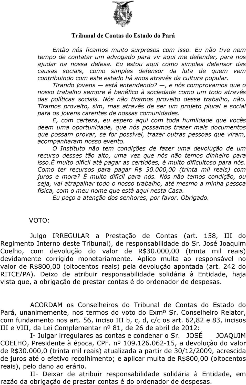 , e nós comprovamos que o nosso trabalho sempre é benéfico à sociedade como um todo através das políticas sociais. Nós não tiramos proveito desse trabalho, não.