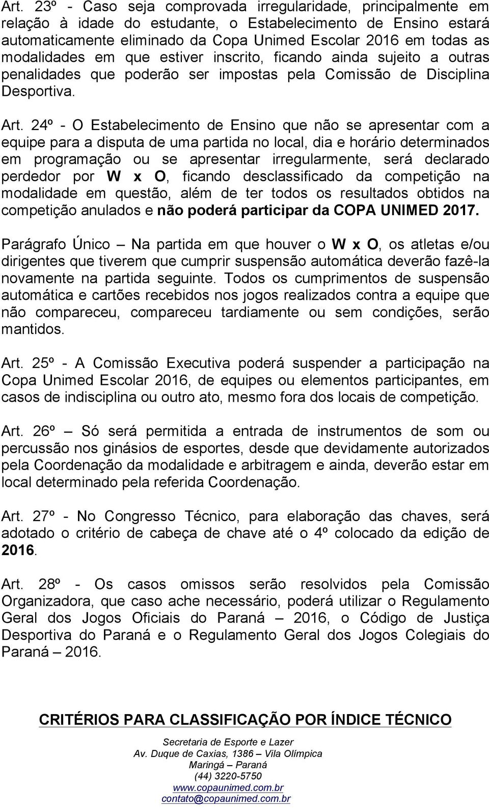 24º - O Estabelecimento de Ensino que não se apresentar com a equipe para a disputa de uma partida no local, dia e horário determinados em programação ou se apresentar irregularmente, será declarado