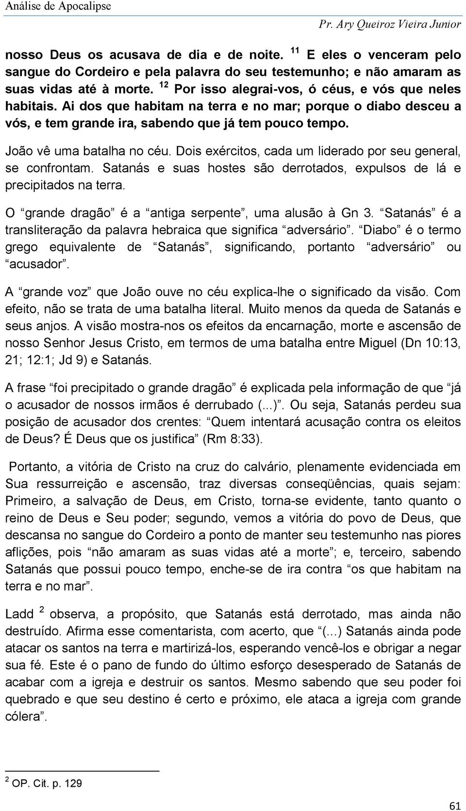 João vê uma batalha no céu. Dois exércitos, cada um liderado por seu general, se confrontam. Satanás e suas hostes são derrotados, expulsos de lá e precipitados na terra.