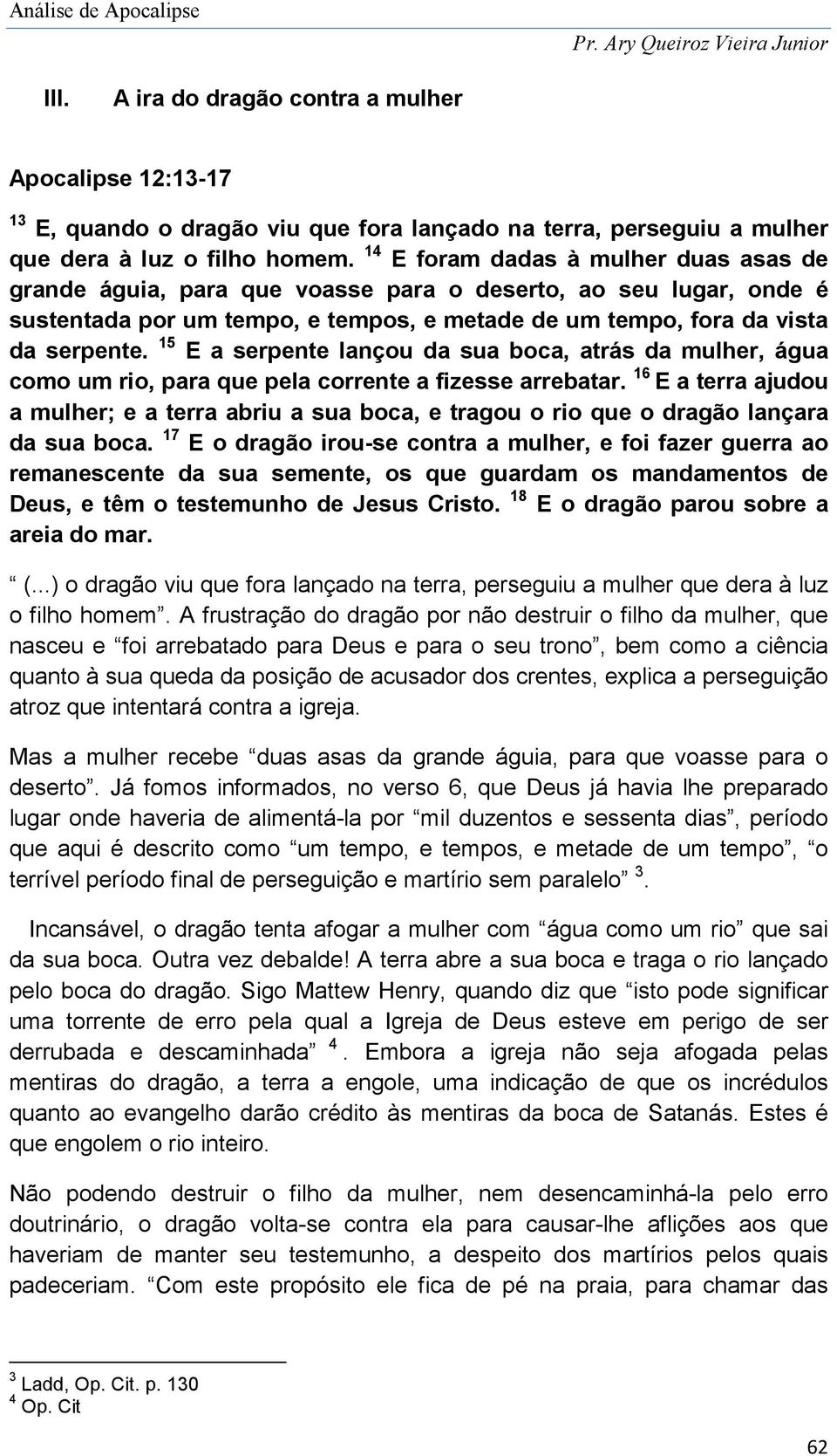 15 E a serpente lançou da sua boca, atrás da mulher, água como um rio, para que pela corrente a fizesse arrebatar.