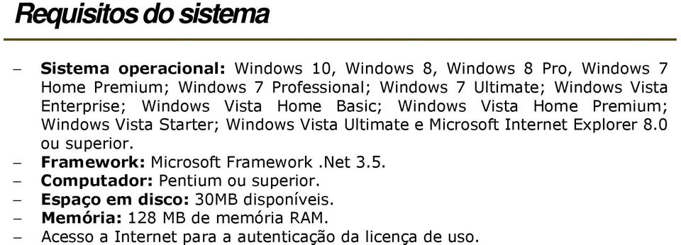 Windows Vista Ultimate e Microsoft Internet Explorer 8.0 ou superior. Framework: Microsoft Framework.Net 3.5.