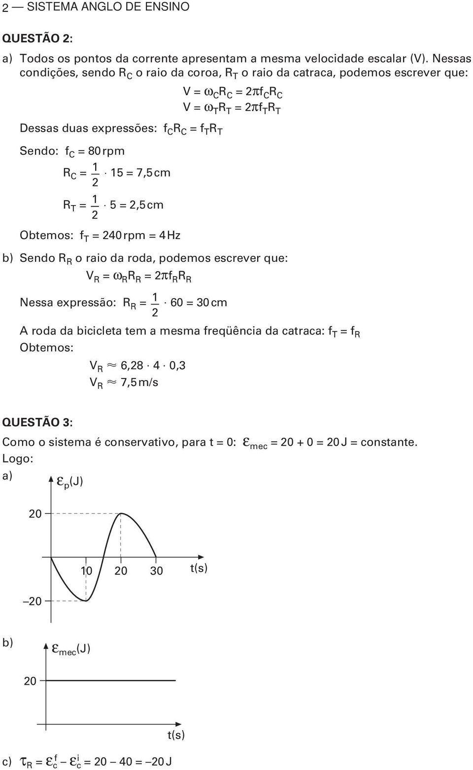 Sendo: f C 80rpm R C 5 7,5cm R T 5,5cm Obtemos: f T 40rpm 4Hz b) Sendo R R o raio da roda, podemos escrever que: V R ω R R R πf R R R Nessa expressão: R R 60 0cm A roda da