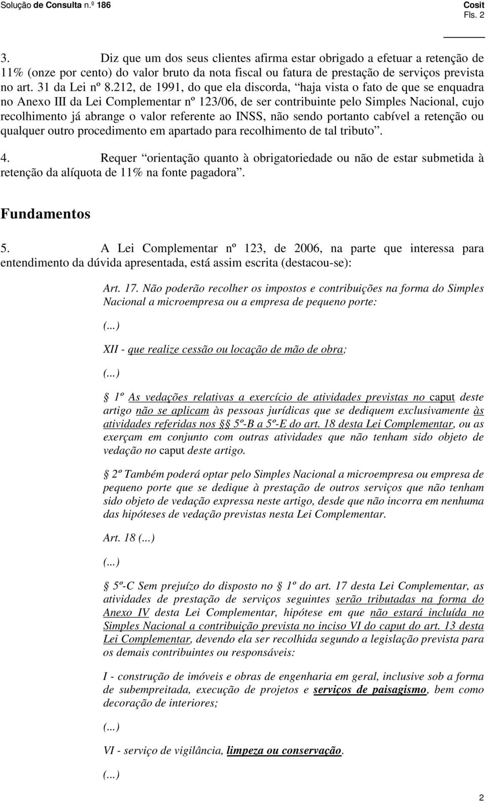 212, de 1991, do que ela discorda, haja vista o fato de que se enquadra no Anexo III da Lei Complementar nº 123/06, de ser contribuinte pelo Simples Nacional, cujo recolhimento já abrange o valor