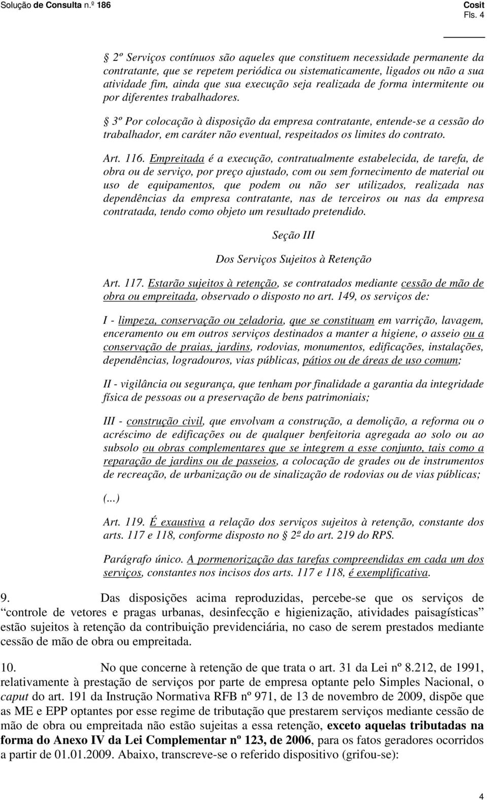 3º Por colocação à disposição da empresa contratante, entende-se a cessão do trabalhador, em caráter não eventual, respeitados os limites do contrato. Art. 116.