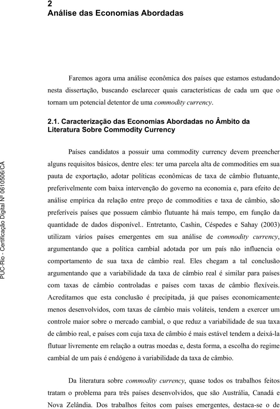 Caracterização das Economias Abordadas no Âmbito da Literatura Sobre Commodity Currency Países candidatos a possuir uma commodity currency devem preencher alguns requisitos básicos, dentre eles: ter