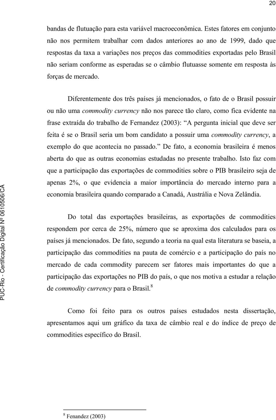 as esperadas se o câmbio flutuasse somente em resposta às forças de mercado.