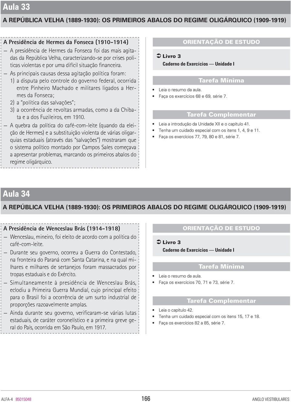 As principais causas dessa agitação política foram: 1) a disputa pelo controle do governo federal, ocorrida entre Pinheiro Machado e militares ligados a Hermes da Fonseca; 2) a política das salvações