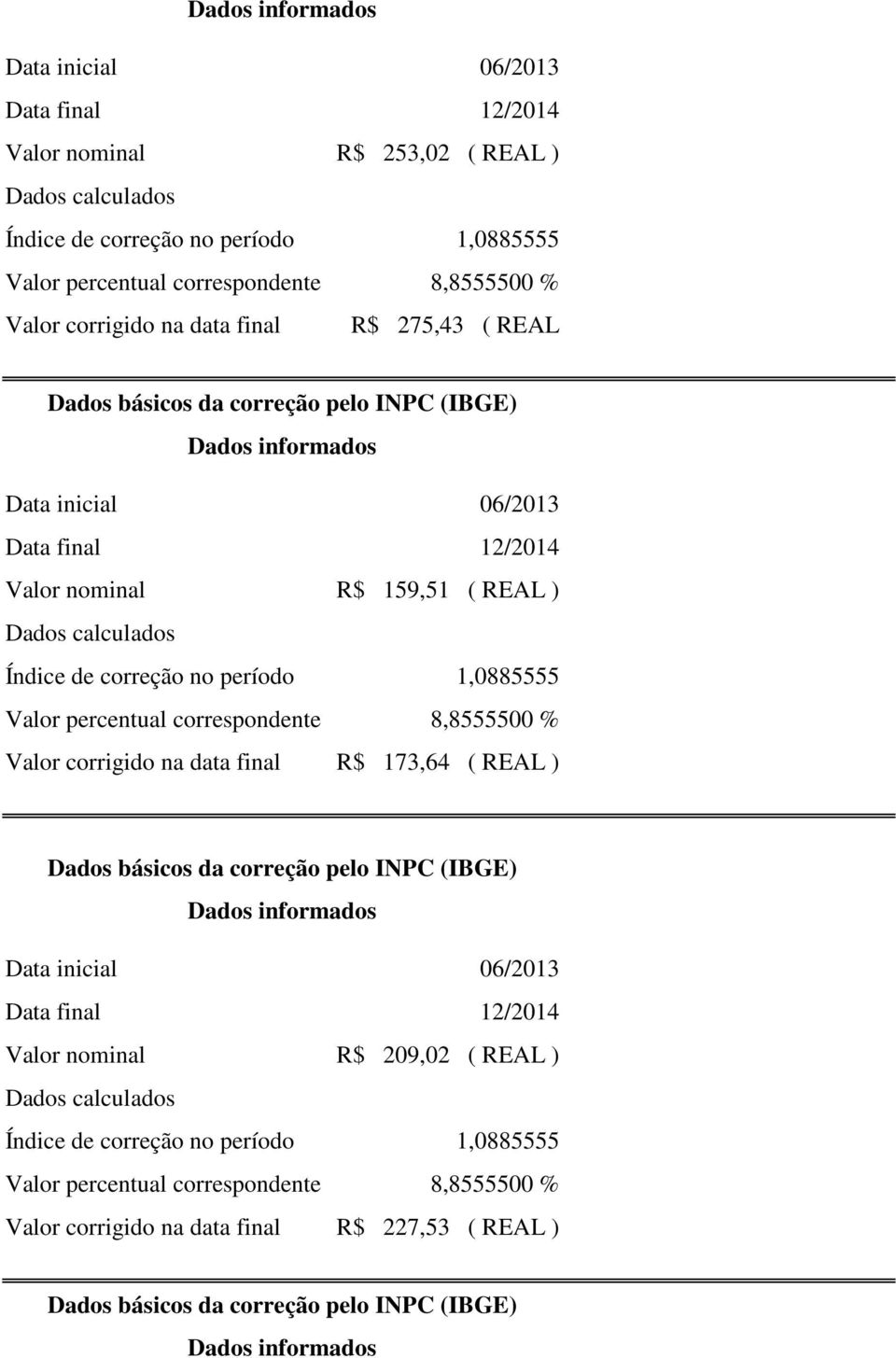 Valor corrigido na data final R$ 173,64 ( REAL ) Valor