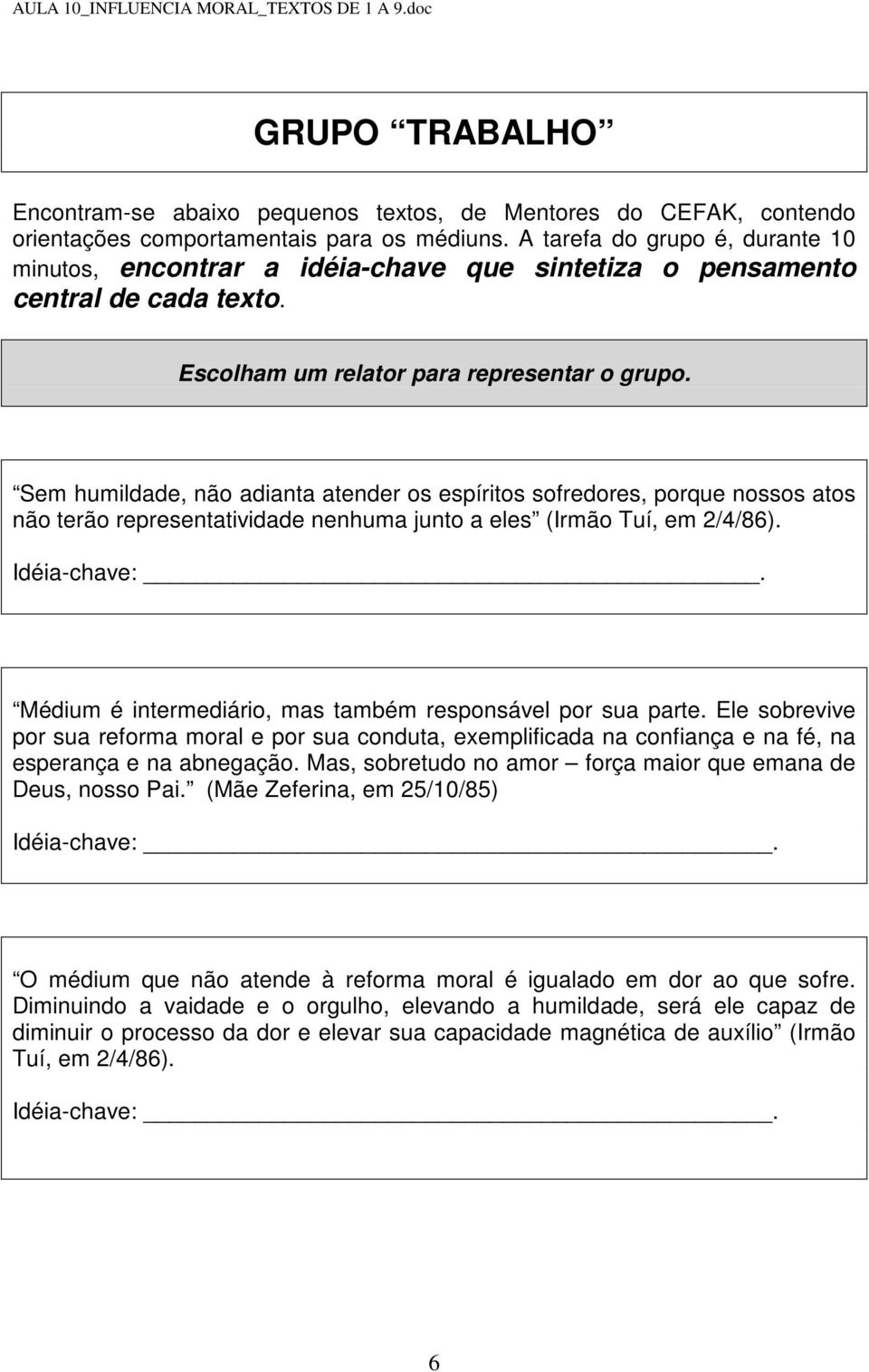 Ele sobrevive por sua reforma moral e por sua conduta, exemplificada na confiança e na fé, na esperança e na abnegação.