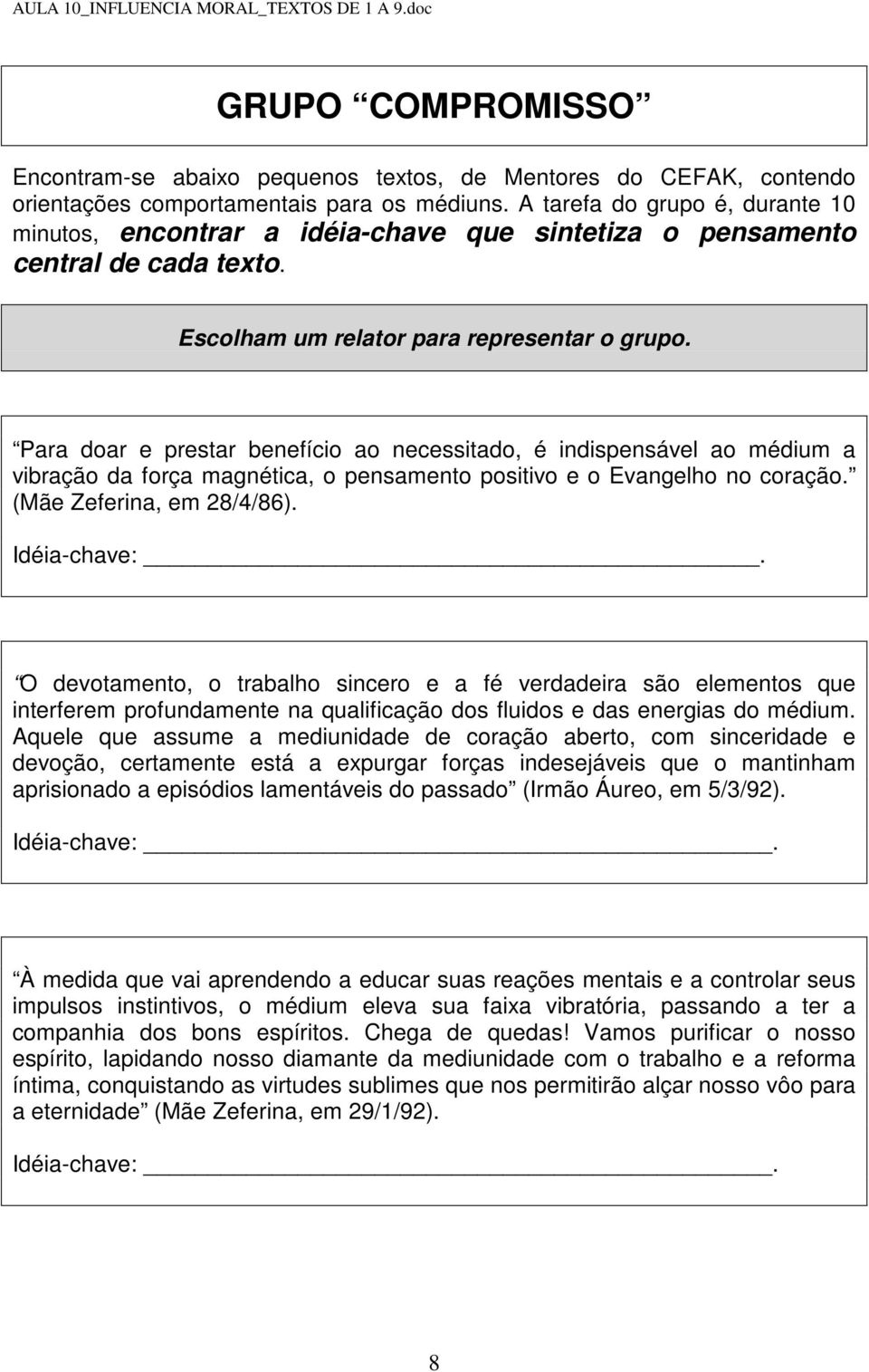 Aquele que assume a mediunidade de coração aberto, com sinceridade e devoção, certamente está a expurgar forças indesejáveis que o mantinham aprisionado a episódios lamentáveis do passado (Irmão