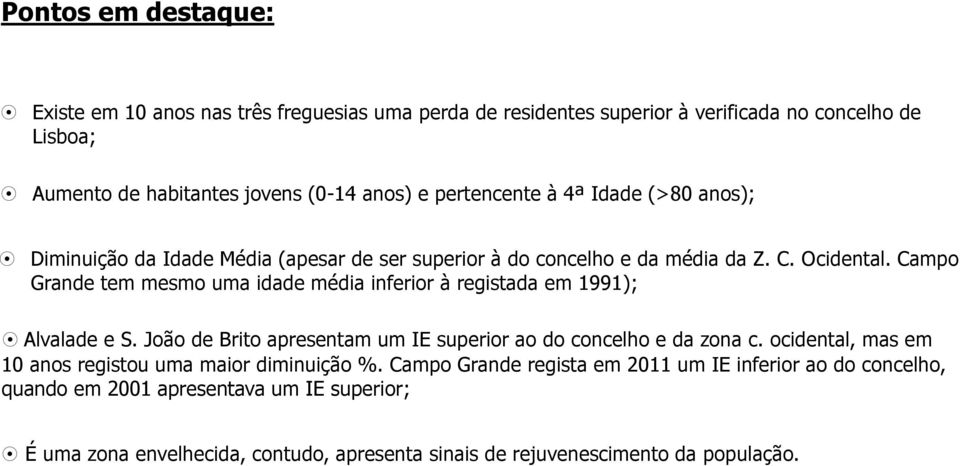 Campo Grande tem mesmo uma idade média inferior à registada em 1991); Alvalade e S. João de Brito apresentam um IE superior ao do concelho e da zona c.