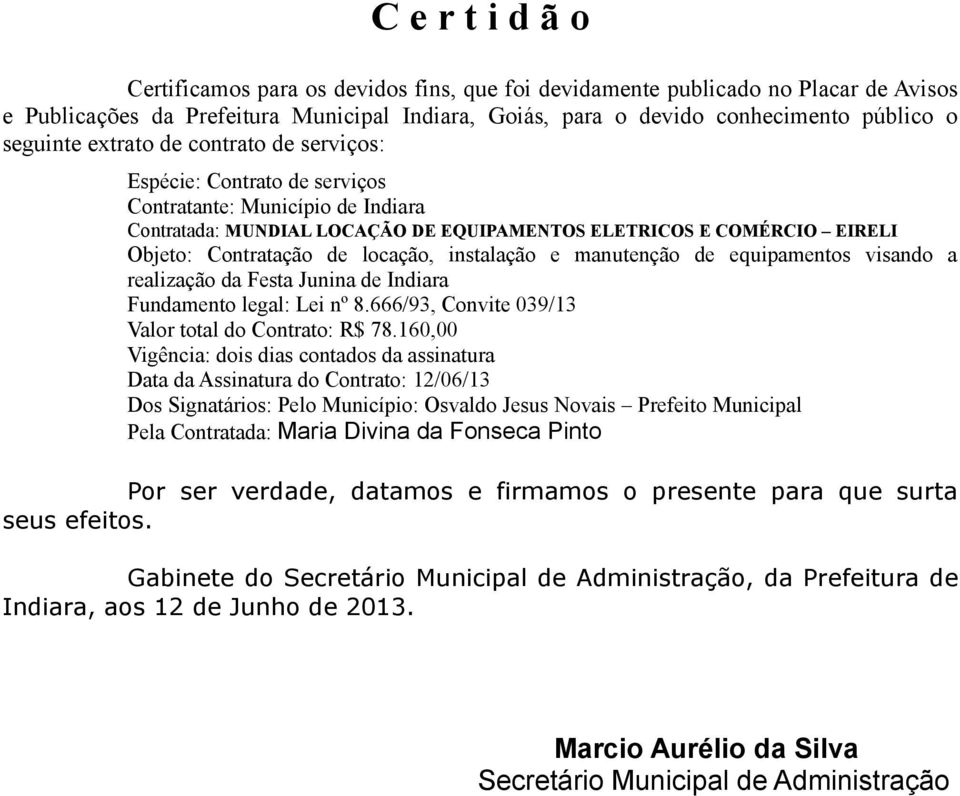 de locação, instalação e manutenção de equipamentos visando a realização da Festa Junina de Indiara Fundamento legal: Lei nº 8.666/93, Convite 039/13 Valor total do Contrato: R$ 78.