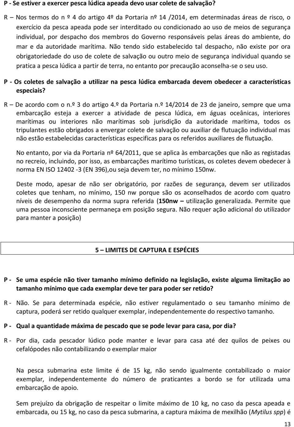 por despacho dos membros do Governo responsáveis pelas áreas do ambiente, do mar e da autoridade marítima.