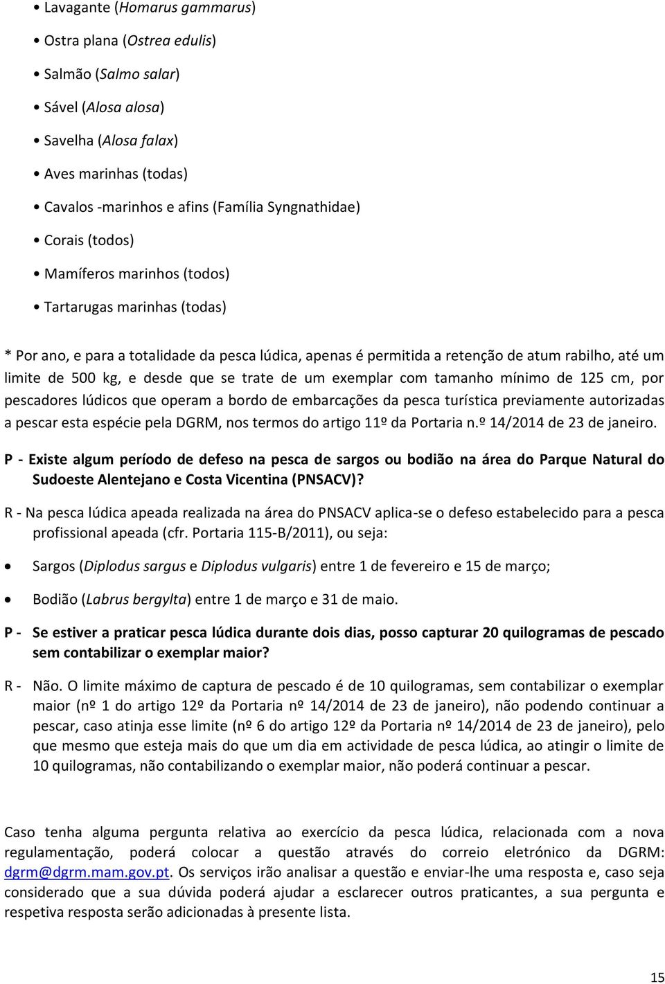 trate de um exemplar com tamanho mínimo de 125 cm, por pescadores lúdicos que operam a bordo de embarcações da pesca turística previamente autorizadas a pescar esta espécie pela DGRM, nos termos do