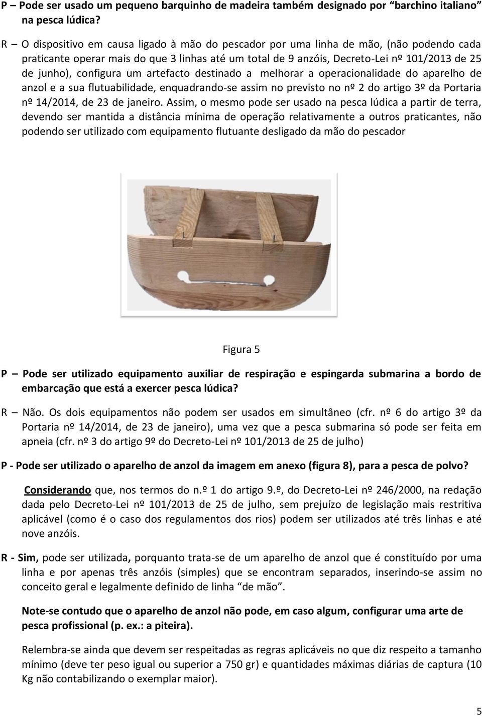 configura um artefacto destinado a melhorar a operacionalidade do aparelho de anzol e a sua flutuabilidade, enquadrando-se assim no previsto no nº 2 do artigo 3º da Portaria nº 14/2014, de 23 de