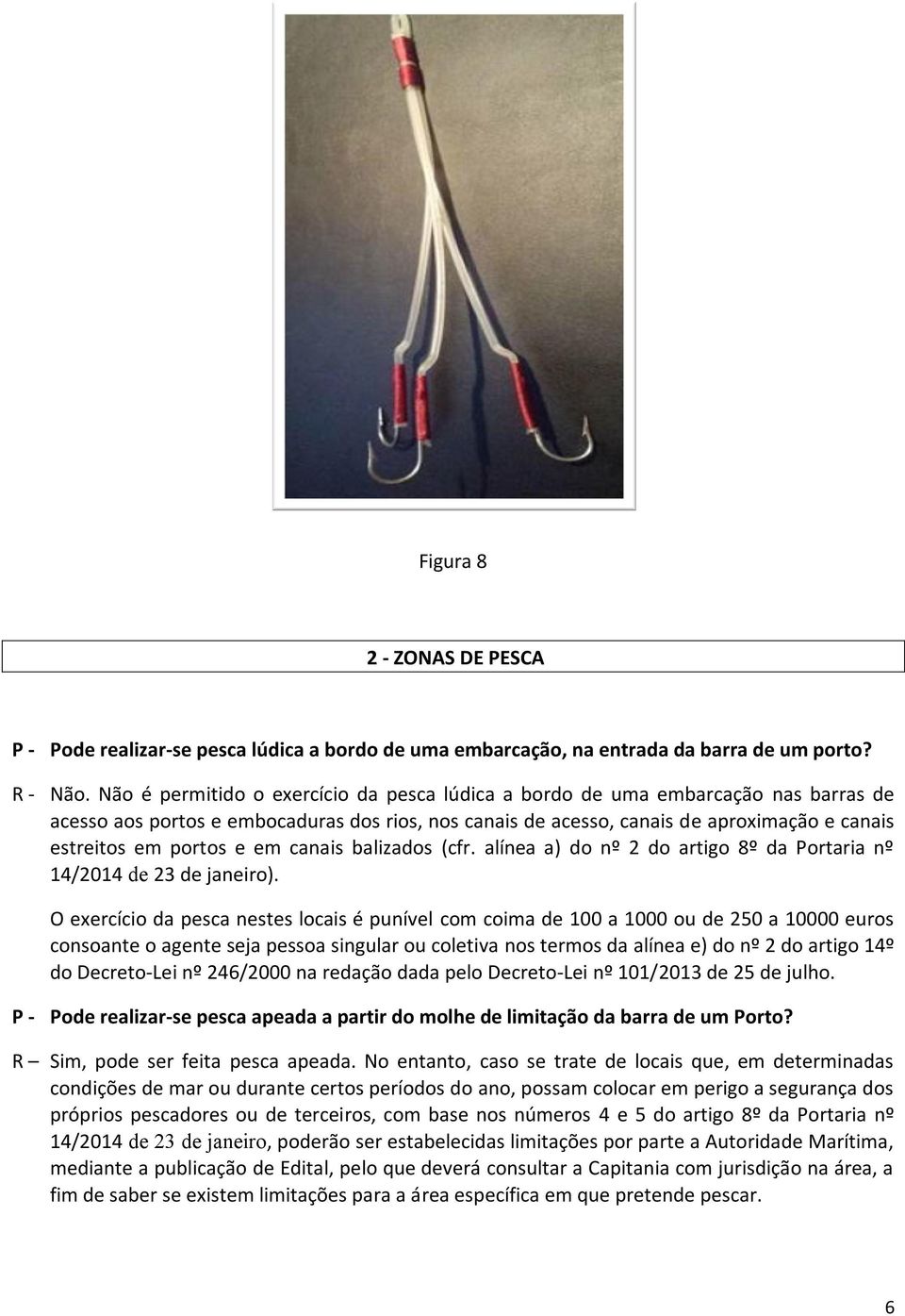 e em canais balizados (cfr. alínea a) do nº 2 do artigo 8º da Portaria nº 14/2014 de 23 de janeiro).