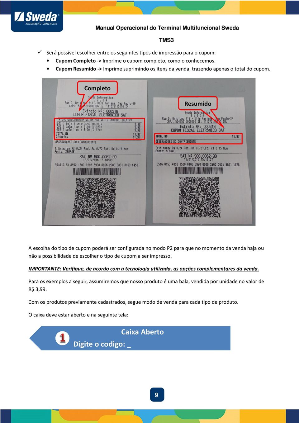 Completo Resumido A escolha do tipo de cupom poderá ser configurada no modo P2 para que no momento da venda haja ou não a possibilidade de escolher o tipo de cupom a ser impresso.