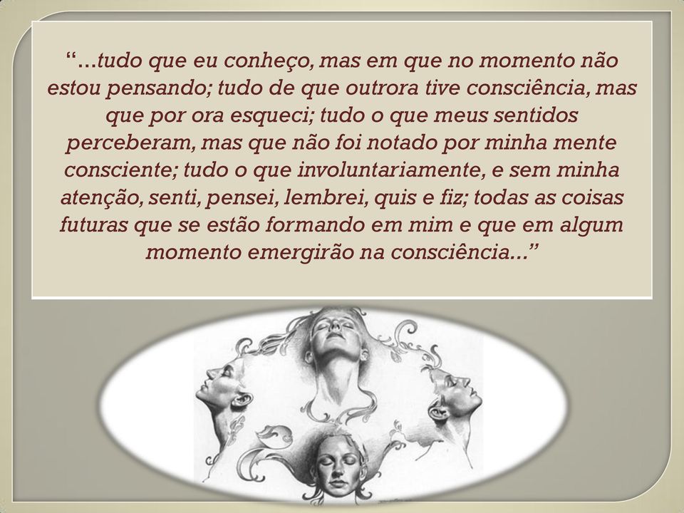 minha mente consciente; tudo o que involuntariamente, e sem minha atenção, senti, pensei, lembrei,