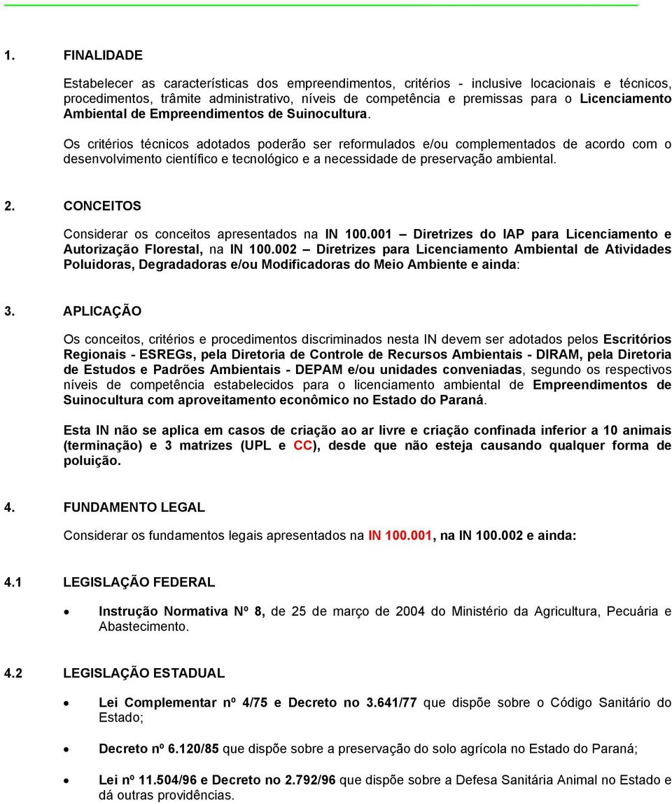 Os critérios técnicos adotados poderão ser reformulados e/ou complementados de acordo com o desenvolvimento científico e tecnológico e a necessidade de preservação ambiental. 2.