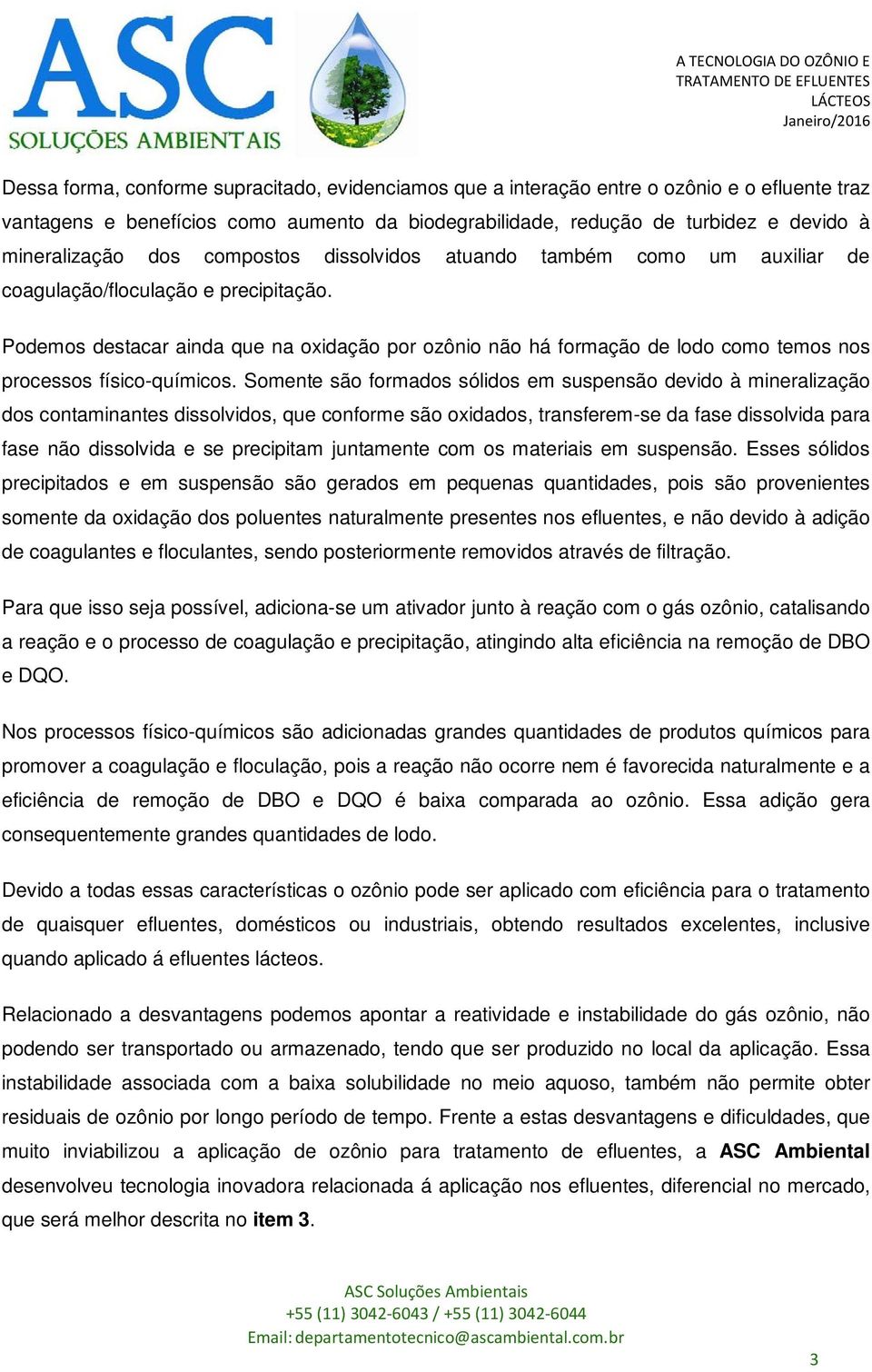 Podemos destacar ainda que na oxidação por ozônio não há formação de lodo como temos nos processos físico-químicos.