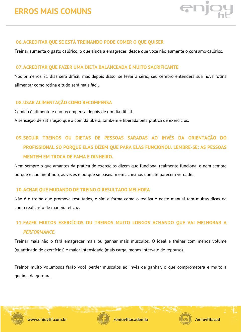 tudo será mais fácil. 08. USAR ALIMENTAÇÃO COMO RECOMPENSA Comida é alimento e não recompensa depois de um dia difícil.