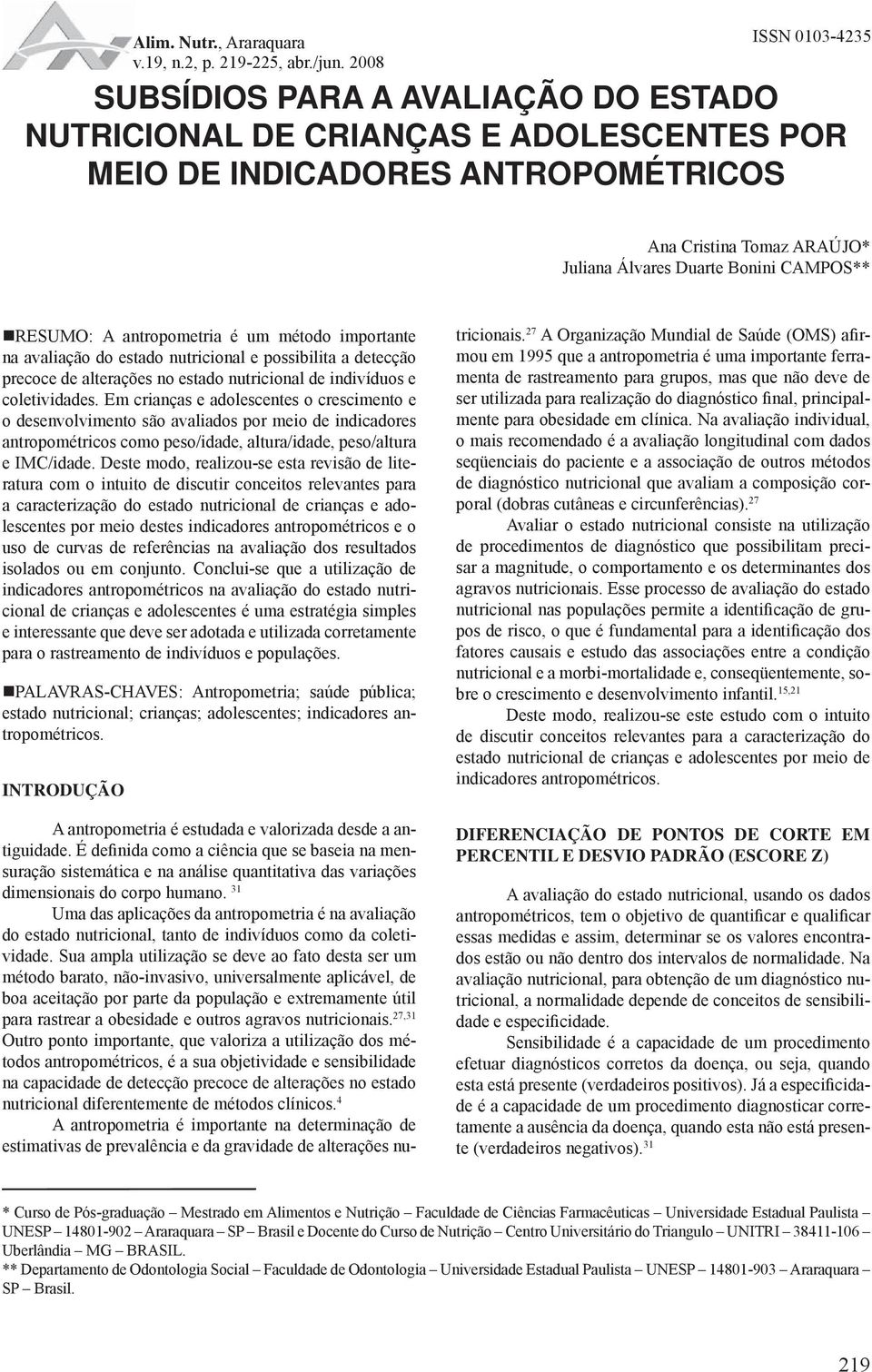 antropometria é um método importante na avaliação do estado nutricional e possibilita a detecção precoce de alterações no estado nutricional de indivíduos e coletividades.