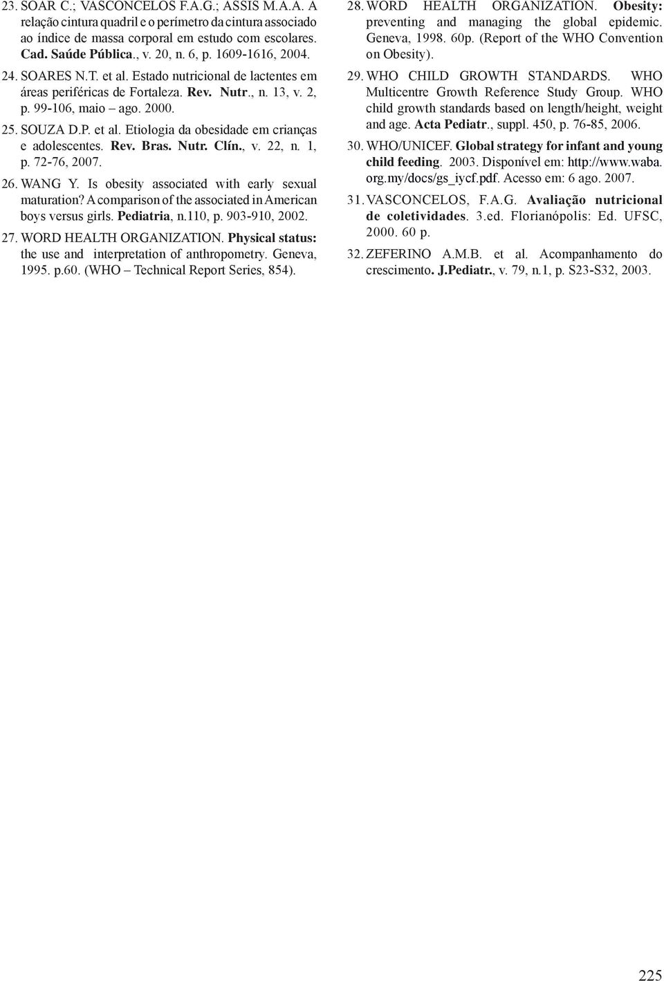 Rev. Bras. Nutr. Clín., v. 22, n. 1, p. 72-76, 2007. 26. WANG Y. Is obesity associated with early sexual maturation? A comparison of the associated in American boys versus girls. Pediatria, n.110, p.