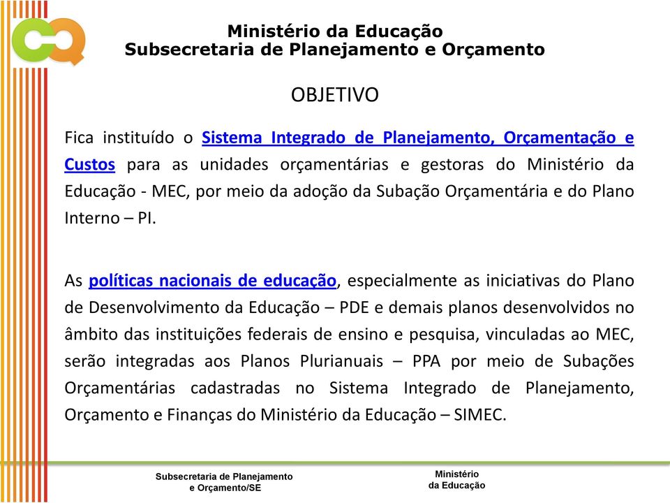 e Orçamento As políticas nacionais de educação, especialmente as iniciativas do Plano de Desenvolvimento PDE e demais planos desenvolvidos no