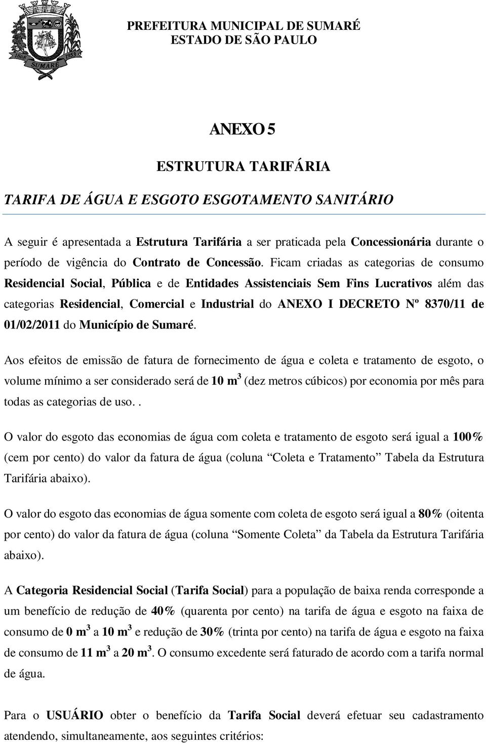 Ficam criadas as categorias de consumo Residencial Social, Pública e de Entidades Assistenciais Sem Fins Lucrativos além das categorias Residencial, Comercial e Industrial do ANEXO I DECRETO Nº