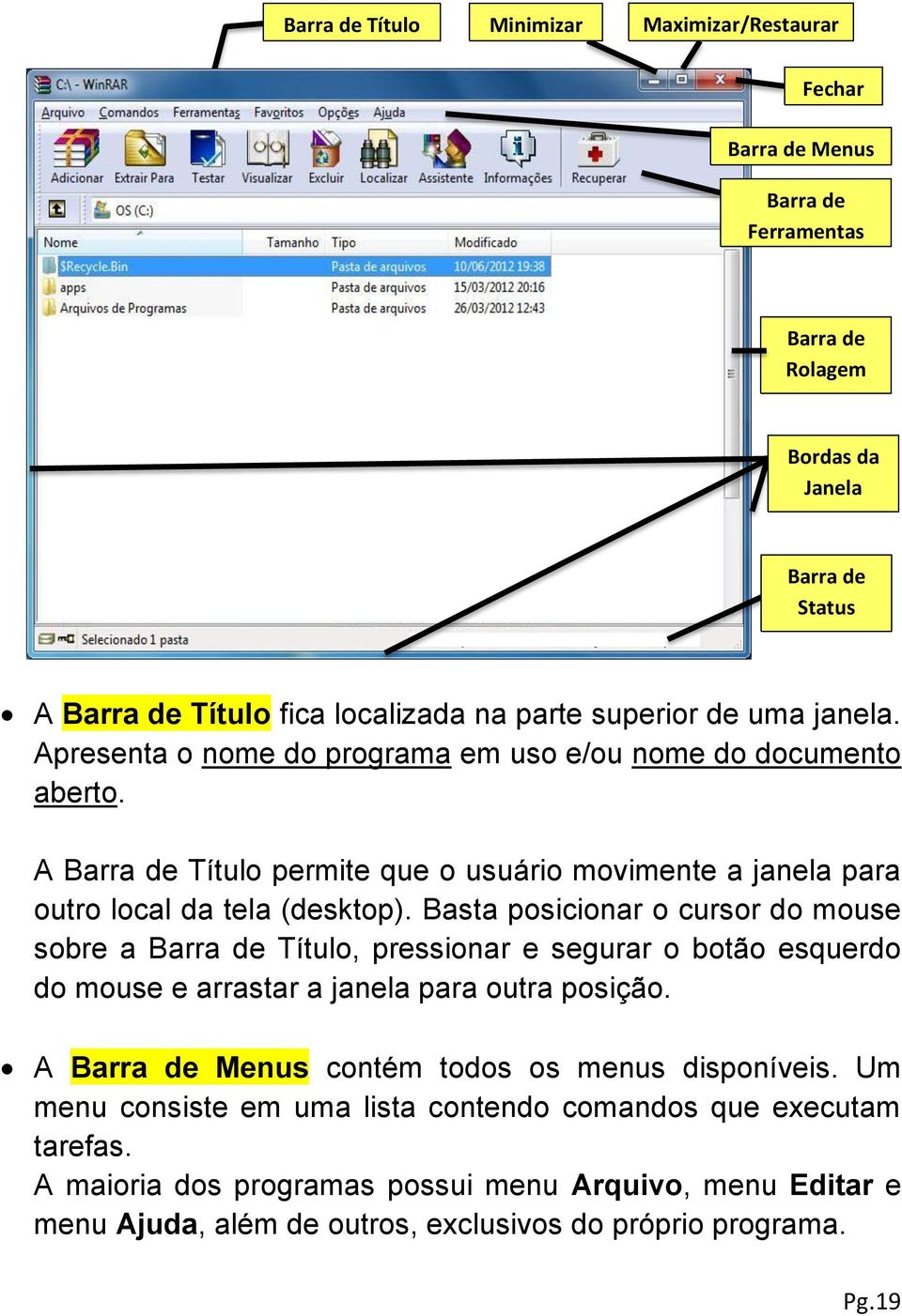 Basta posicionar o cursor do mouse sobre a Barra de Título, pressionar e segurar o botão esquerdo do mouse e arrastar a janela para outra posição.