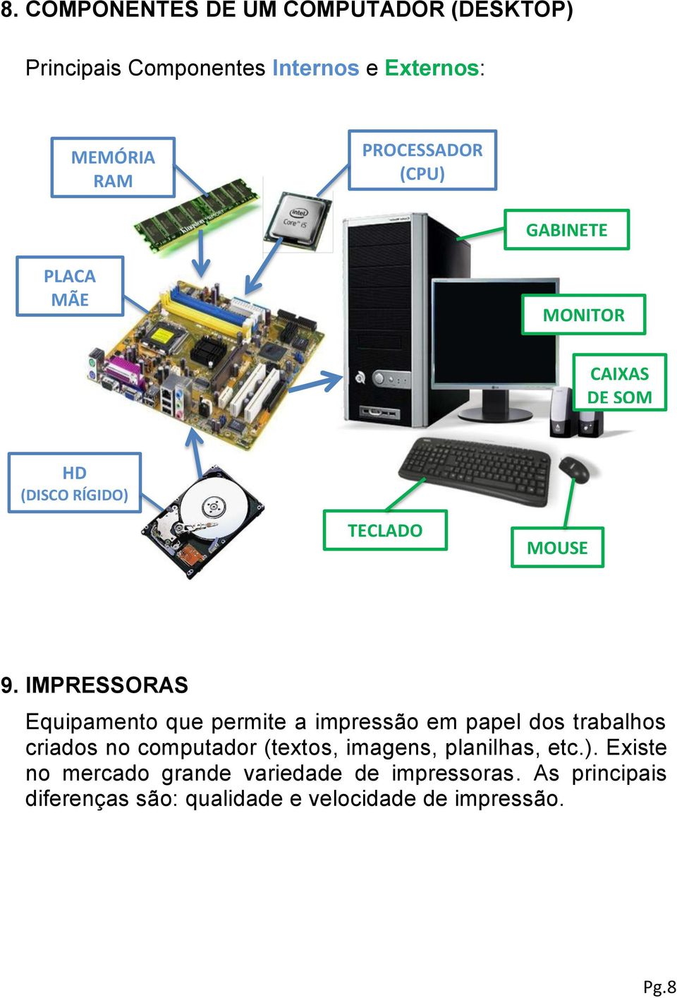 IMPRESSORAS Equipamento que permite a impressão em papel dos trabalhos criados no computador (textos, imagens,