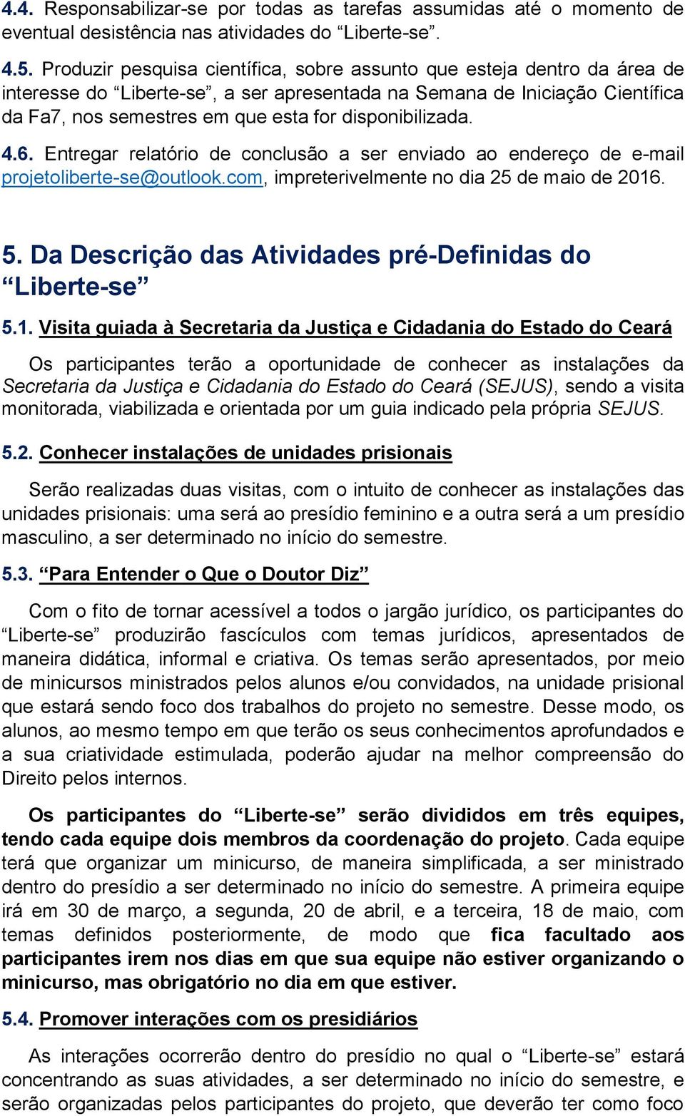 disponibilizada. 4.6. Entregar relatório de conclusão a ser enviado ao endereço de e-mail projetoliberte-se@outlook.com, impreterivelmente no dia 25 de maio de 2016. 5.