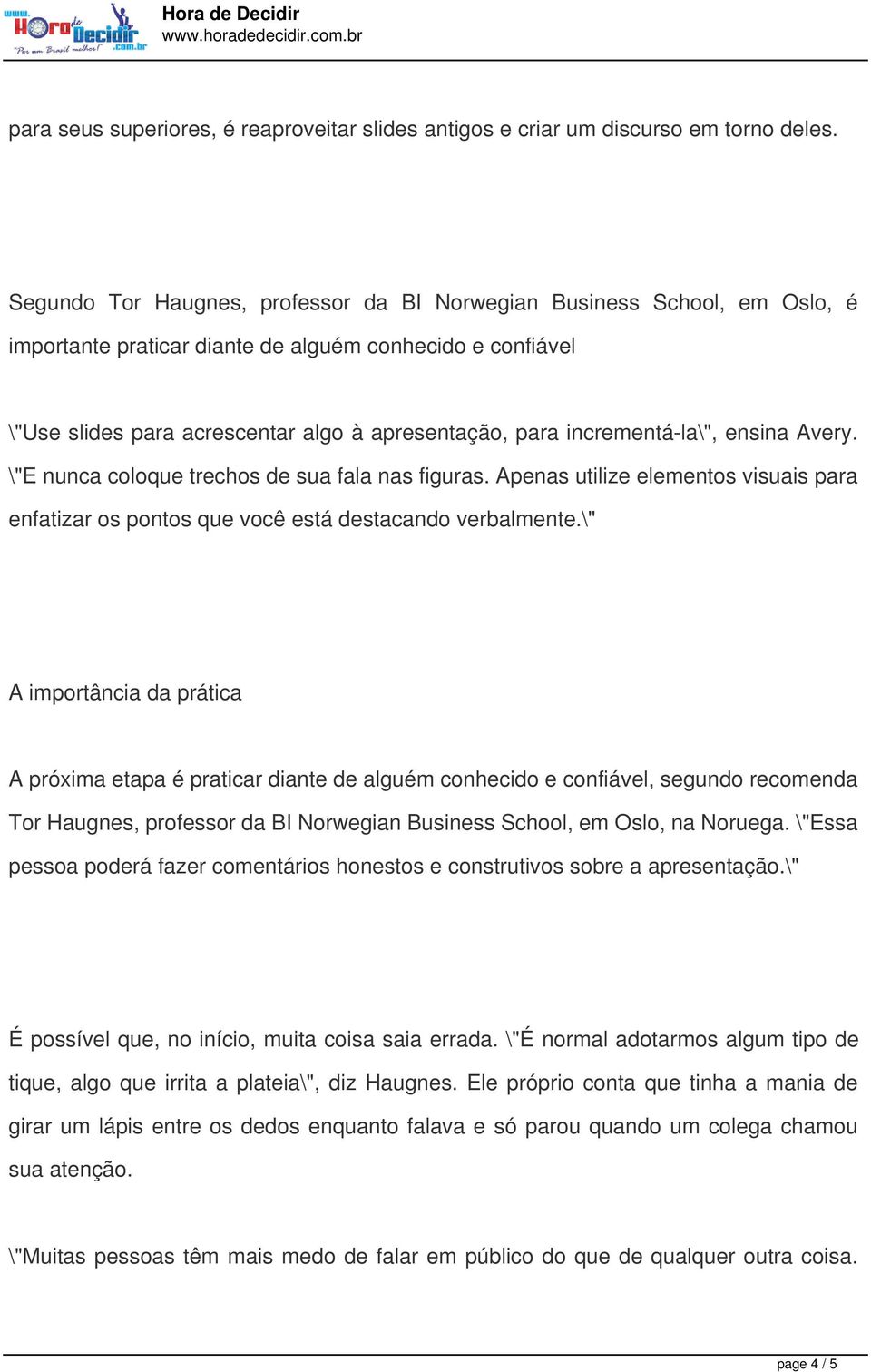 incrementá-la\", ensina Avery. \"E nunca coloque trechos de sua fala nas figuras. Apenas utilize elementos visuais para enfatizar os pontos que você está destacando verbalmente.