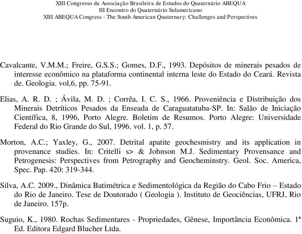 In: Salão de Iniciação Científica, 8, 1996, Porto Alegre. Boletim de Resumos. Porto Alegre: Universidade Federal do Rio Grande do Sul, 1996. vol. 1, p. 57. Morton, A.C.; Yaxley, G., 2007.