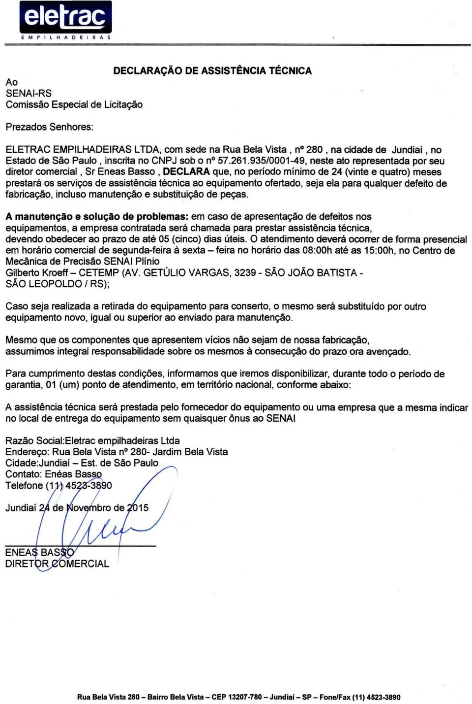 935/0001-49, neste ato representada por seu diretor comercial, Sr Enéas Basso, DECLARA que, no período mínimo de 24 (vinte e quatro) meses prestará os serviços de assistência técnica ao equipamento