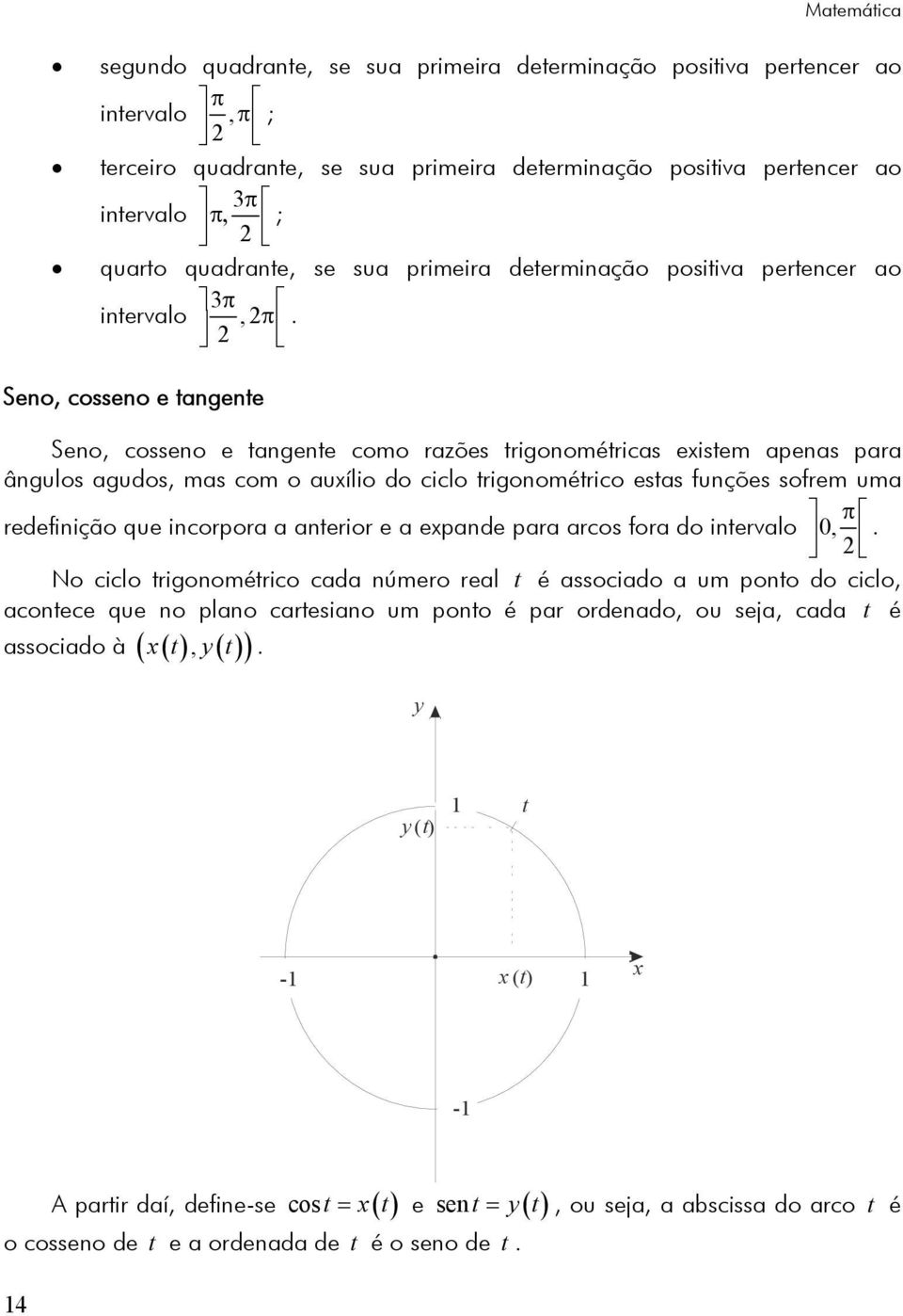 Sen, cssen e tangente Sen, cssen e tangente cm razões trignmétricas existem apenas para ânguls aguds, mas cm auxíli d cicl trignmétric estas funções sfrem uma π redefiniçã que incrpra a anterir e a