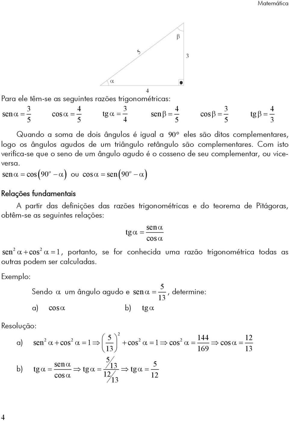 sen cs 90 cs α = sen 90 α α= ( α ) u ( ) Relações fundamentais A partir das definições das razões trignmétricas e d terema de Pitágras, btêm-se as seguintes relações: sen α tg α= cs α sen α+ cs