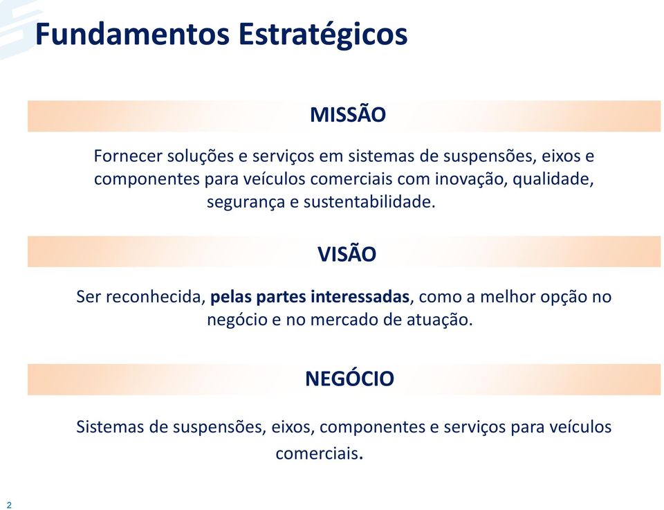 VISÃO Ser reconhecida, pelas partes interessadas, como a melhor opção no negócio e no mercado