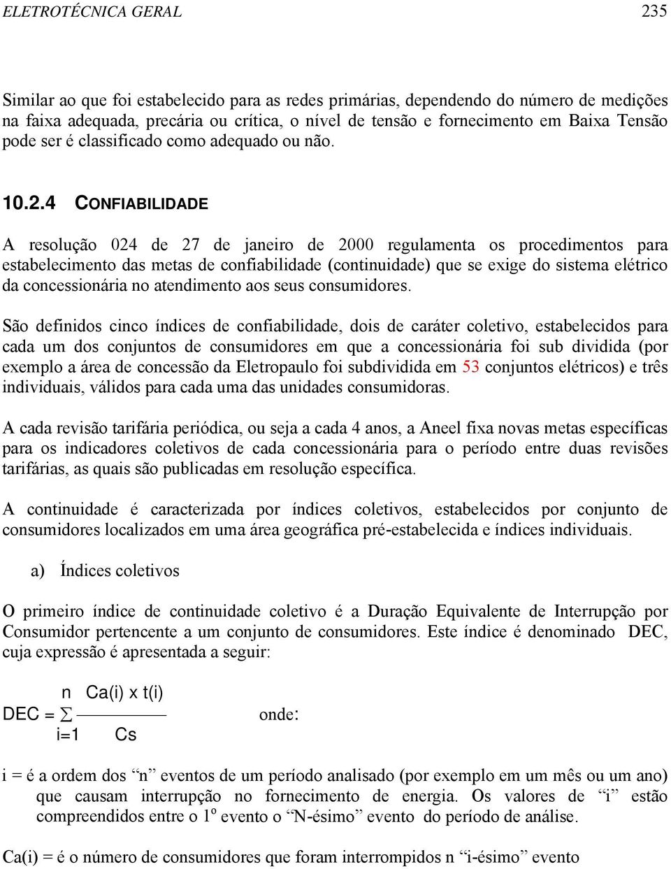 4 CONFIABILIDADE A resolução 024 de 27 de janeiro de 2000 regulamenta os procedimentos para estabelecimento das metas de confiabilidade (continuidade) que se exige do sistema elétrico da