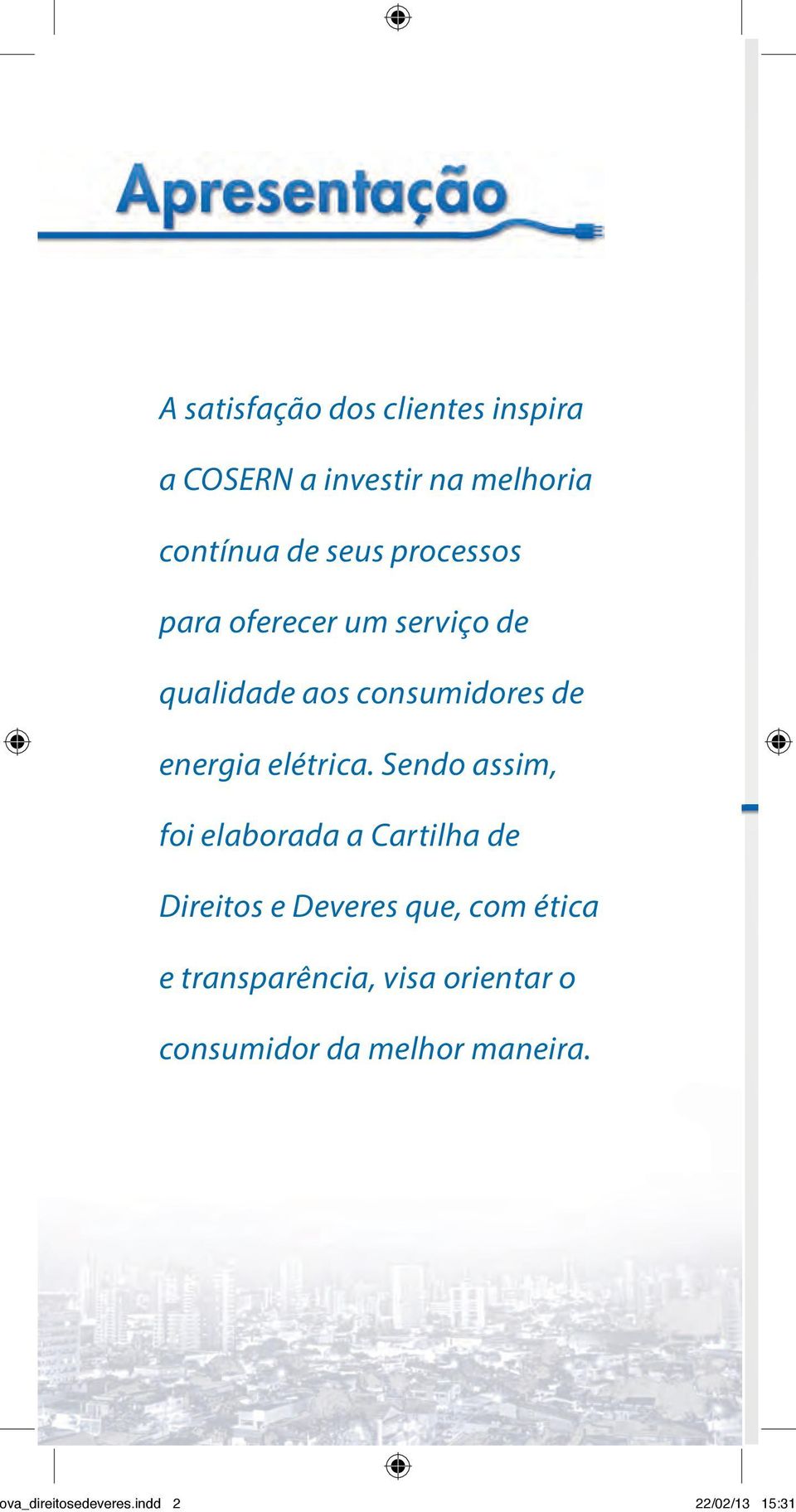 Sendo assim, foi elaborada a Cartilha de Direitos e Deveres que, com ética e