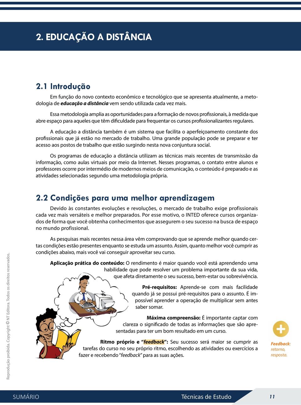 A educação a distância também é um sistema que facilita o aperfeiçoamento constante dos profissionais que já estão no mercado de trabalho.