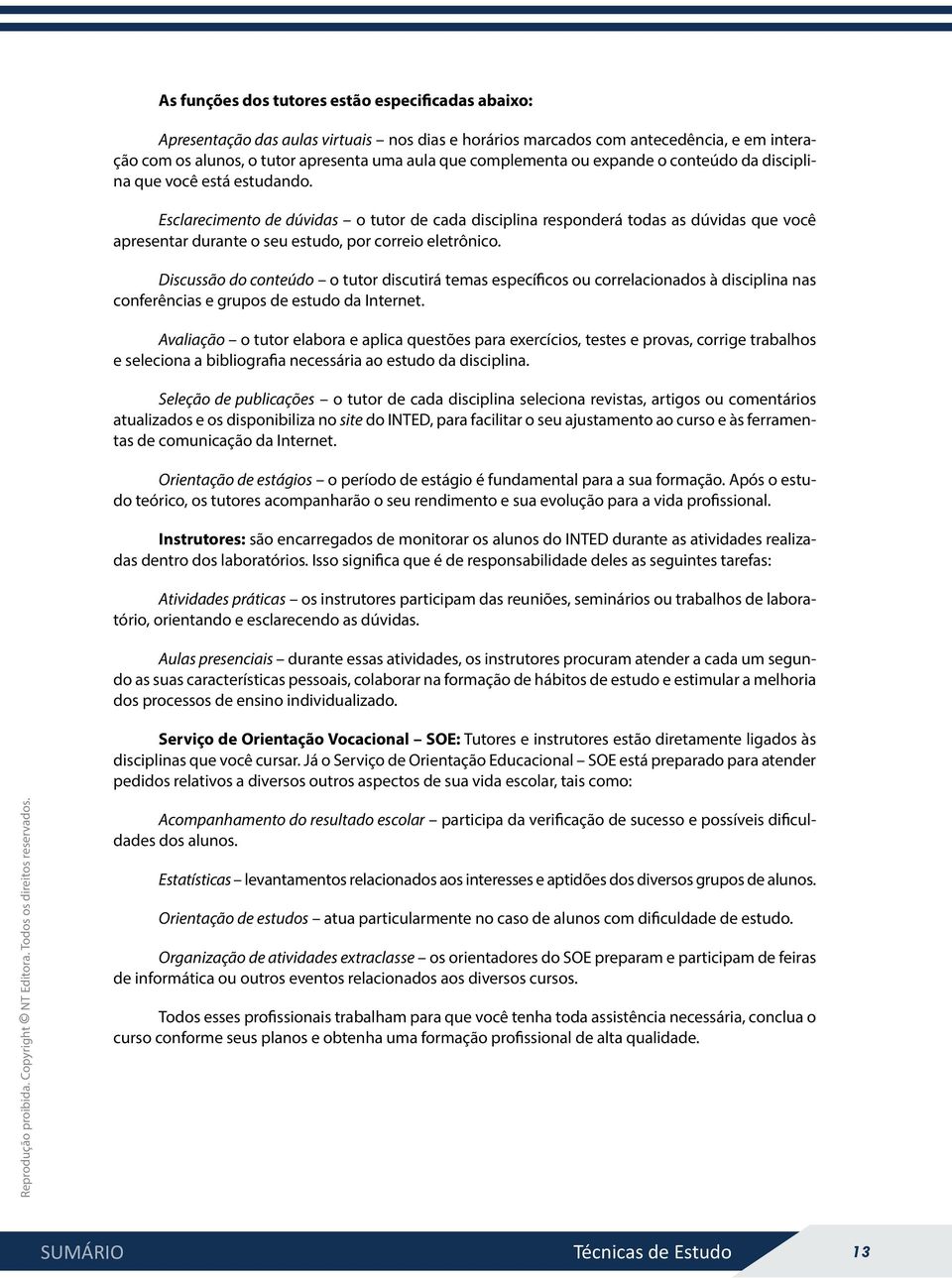 Esclarecimento de dúvidas o tutor de cada disciplina responderá todas as dúvidas que você apresentar durante o seu estudo, por correio eletrônico.